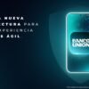 BANCO UNIÓN ANUNCIA SU NUEVA BANCA MÓVIL CON UNA EXPERIENCIA MÁS ÁGIL, SEGURA Y CERCANA